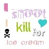 I shoot I kill for Ice Cream