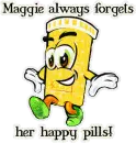 Maggie always forgets her happy pills!