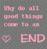 why do all good thing come to an end </3.