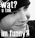 what?you think im funny?