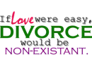 If love were easy, DIVORCE would be non-existant