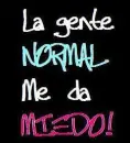 la gente normal me da miedo