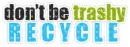 Don't Be Trashy RECYCLE