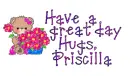 Have a great day- Priscilla