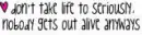 Dont take life seriously