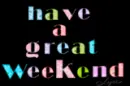 Have A Great Weekend