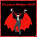 I'M GOING TO DRINK YOUR BLOOD!