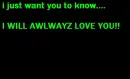i just want you to know i love you