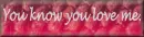 You Know You Love Me 