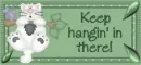 Keep Hangin In There