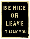 Be Nice or Leave-Thank You