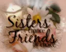 sisters by chance friends by choice