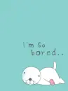 SO BORED