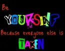 Be Yourself Because Everyone Else Is Taken