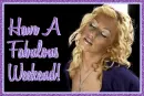 Have A Fabulous Weekend!