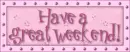 Have A Great Weekend!