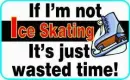 if not ice skating its wasted time