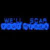 we'll scar your minds