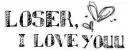 loser,i love you