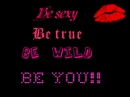 be sexy,be true,be wild be you!!