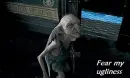 Fear my ugliness