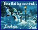 Love that tag snow much thank you - Pami - win