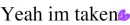 im taken