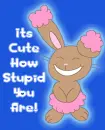 its cute how stupid you are
