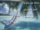 Life is to short