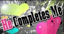 HE COMPLETES ME