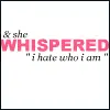 i hate who i am