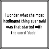 "dude"