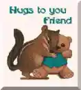 Hugs to you Squirrel and a teddy bear