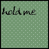 hold me