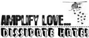 Amplify love, dissipate hate