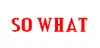 SO WHAT