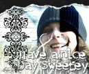 Have a nice day Sweetey