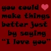 just by saying I love you