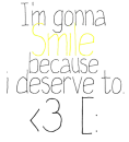 I'm gonna smile because i deserve to .