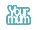 your mum