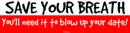 Save your breath