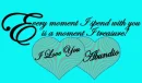 EVERY MOMENT I SPEND WITH YOU, IS A MOMENT I TREASURE