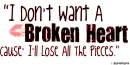 "I Don't Want A Broken Heart, Cause I'll Lose All The Pieces"