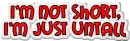 I'm Not Short, I'm Just Untall