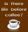 Life Before Coffee