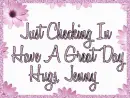 Just Checking In Have A Great Day Hugs, Jenny