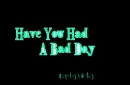 Had A Bad Day