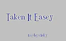 Taken It Easey