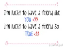 I'm lucky to have a friend like u <33
