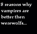 Reasons why vampires are better then werewolfs